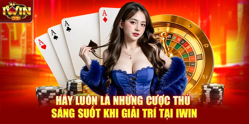 Hãy luôn là những cược thủ sáng suốt khi giải trí tại IWIN